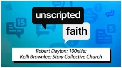 Unscripted Faith: Robert Dayton: 100xlife; Kelli Brownlee: Story Collective Church