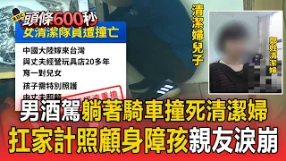男酒駕「躺著騎車」撞死清潔婦！一肩扛家計照顧身障孩 親友泣訴：全家陷困境【頭條600秒】