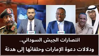 انتصارات الجيش السوداني.. ودلالات دعوة الامارات وحلفائها إلى هدنة