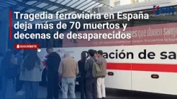Train tragedy in Spain leaves more than 70 dead and dozens missing
