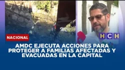 AMDC ejecuta acciones para proteger a familias afectadas y evacuadas en la capital