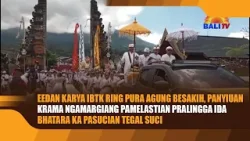 EEDAN KARYA IBTK RING PURA AGUNG BESAKIH, PANYIUAN KRAMA NGAMARGIANG PAMELASTIAN PRALINGGA IDA BHATA