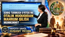 Sobiq turmush o‘rtog‘ini otalik huquqidan mahrum qilish mumkinmi?  |  Hayotiy savol huquqiy yechim
