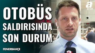 Fenerbahçe'ye Otobüs Saldırısında Yeni Gelişmeler! Mustafa Kadir Mercan Adliyeden Bildirdi