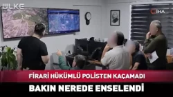 Fugitive Convict Couldn't Escape the Turkish Police! See Where He Was Caught...