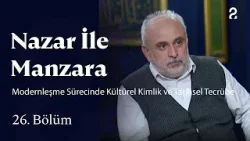 Modernleşme Sürecinde Kültürel Kimlik ve Tarihsel Tecrübe | Nazar ile Manzara | 26. Bölüm