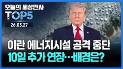 트럼프, 이란 에너지시설 공격 중단 10일 추가 연장…배경은? [오늘의 세상만사 TOP5] 26.03.27 #트럼프 #이란 #한국선박 #휘발유 #경유 #서해수호의날