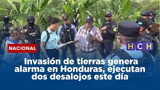 Invasión de tierras genera alarma en Honduras, ejecutan dos desalojos este día