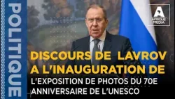 DISCOURS LAVROV A L'INAUGURATION DE L'EXPOSITION DE PHOTOS DU 70E ANNIVERSAIRE DE L'UNESCO
