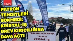 Patron tehditleri sökmedi:  Merzifon’da Kristal-İş, grev kırıcılığına dava açtı