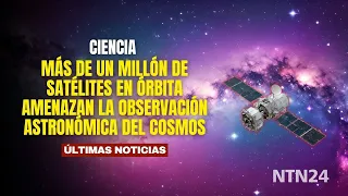 Más de un millón de satélites en órbita amenazan la observación astronómica del cosmos