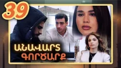 Անավարտ գործարք, Սերիա 39 / Anavart Gorcarq