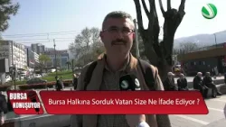 Bursa Konuşuyor: Vatan Size Ne İfade Ediyor? Bursa Konuşuyor: Vatan Size Ne İfade Ediyor?