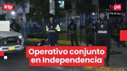 Policía, Ejército y Serenazgo ejecutan operativo de control territorial en Independencia