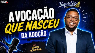 A vocação que nasceu da adoção | Bruno Bonifácio - Inquietos Podcast #13