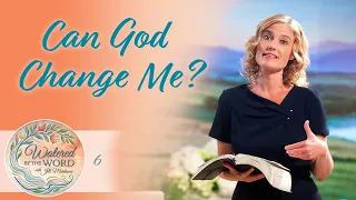 Can God Really Change Me? | Watered by the Word