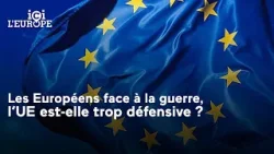 Les Européens face à la guerre, l’UE est-elle trop défensive ?