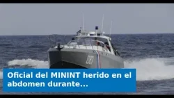 Oficial del MININT herido en el abdomen durante enfrentamiento con lancha de Florida Oficial del MININT herido en el abdomen durante enfrentamiento con lancha de Florida