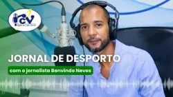 Jornal de Desporto RCV com o jornalista Benvindo Neves - 23 de abril de 2024