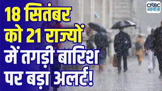 Weather Update: 18 सितंबर को होगी भयानक बारिश, 21 राज्यों में IMD का बड़ा अलर्ट! | IMD Alert | N18V