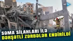 Səma silahlarından dəhşətli HAVA ZƏRBƏLƏRİ: evlər darmadağın oldu – ÖLƏN VƏ YARALANANLAR VAR