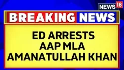 Delhi Waqf Board Scam: ED Arrests AAP Leader Amanatullah Khan After 9 Hours Of Questioning | News18