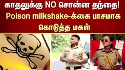 Poison Milkshake-க்கை பாசமாக கொடுத்த மகள் | FIR | Crime | Father | Milkshake | Sun News