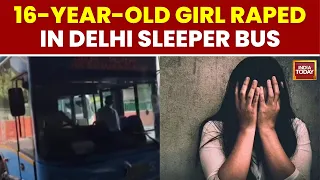 Delhi Gang Rape Shock: 16-Year-Old Schoolgirl Attacked in Sleeper Bus | India Today