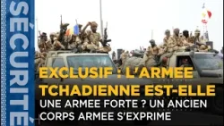 EXCLUSIF : L'ARMEE TCHADIENNE EST-ELLE UNE ARMEE FORTE ? UN ANCIEN CORPS ARMEE S'EXPRIME