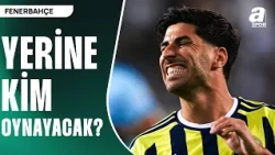 Fenerbahçe Asensio'nun Yokluğunu Kiminle Dolduracak? İşte Alternatifler...