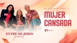 Entre Mujeres Podcast | #1: Mujer Cansada
