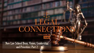 Legal Connections | New Law School Dean, Vision, Leadership & Priorities: Part 2