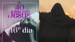 40 Dias com Jesus – 16º dia
