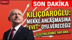 KILIÇDAROĞLU: WE WILL VOTE "YES" TO THE MECCA AGREEMENT