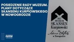 Posiedzenie Rady Muzeum w Skansenie Kurpiowskim w Nowogrodzie