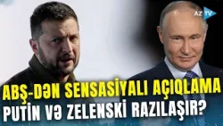 Putin və Zelenskidən DÜNYANIN GÖZLƏDİYİ ADDIM - 2 lider görüş istəyini ABŞ-yə bildirdi?