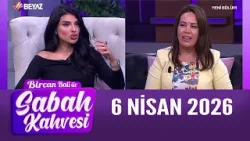 Bircan Bali ile Sabah Kahvesi 6 Nisan 2026