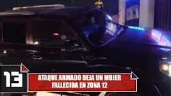 Ataque armado deja un mujer fallecida en zona 12