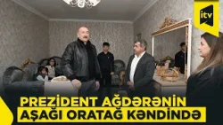 Prezident Ağdərənin Aşağı Oratağ kəndində ailələrin evlərində oldu