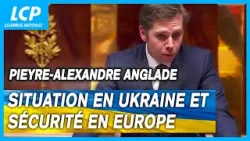 Pieyre-Alexandre Anglade : situation en Ukraine et sécurité en Europe - débat à l'Assemblée