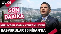 #SONDAKİKA Murat Kurum'dan 300 Bin Konut Müjdesi! Başvurular 15 Nisan'da #haber