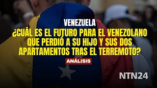 What is the future for the Venezuelan man who lost his son and his two apartments after the earth...