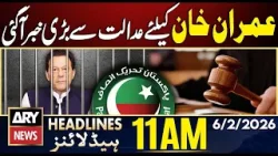 Imran Khan Interim Bail Issue - Court Big Decision | ARY News 11 AM Headlines | 6th Feb 2026