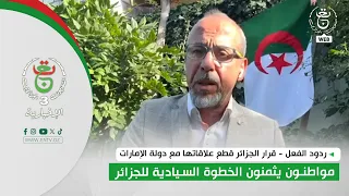ردود الفعل - قرار الجزائر قطع علاقاتها مع دولة الإمارات | مواطنون يثمنون الخطوة السيادية للجزائر