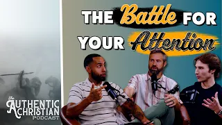 The Battle For Your Attention | The Authentic Christian Podcast