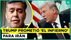 Analista internacional comentó nuevo ultimátum de Trump a Irán por la apertura del estrecho de Ormuz
