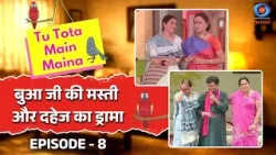 Tu Tota Main Maina | तू तोता मैं मैना | बुआ जी की मस्ती और दहेज का ड्रामा | Episode # 08