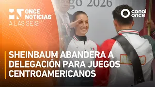A Las Seis - Sheinbaum abandera a delegación para juegos Centroamericanos (21/07/2026)