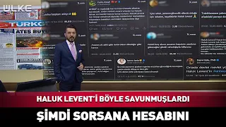 They Defended Haluk Levent Like This! Now Go Ahead and Hold Him Accountable...