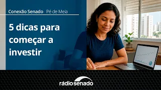 Pé de Meia | Five tips to break the inertia and start investing | Conexão Senado 08/26/26